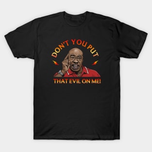 Don't you put that evil on me! - Talladega Nights T-Shirt